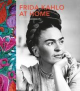Frida Kahlo at Home by Suzanne Barbezat